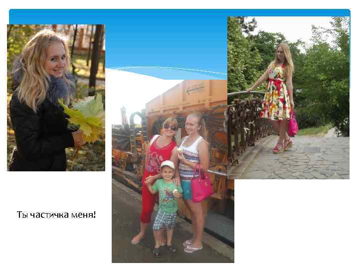Ты частичка меня! 