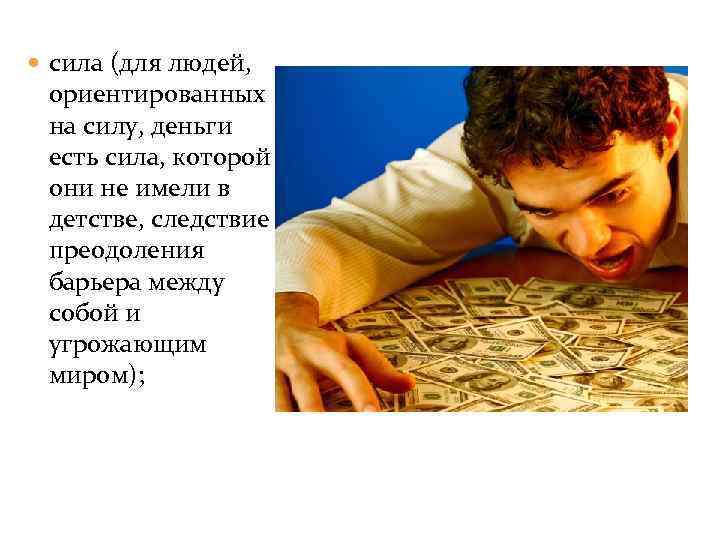  сила (для людей, ориентированных на силу, деньги есть сила, которой они не имели