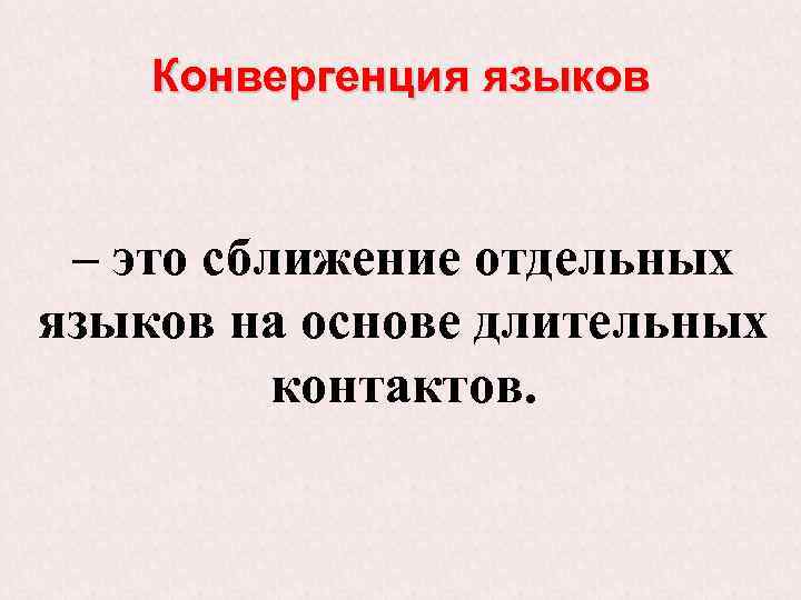 Конвергенция языков – это сближение отдельных языков на основе длительных контактов. 