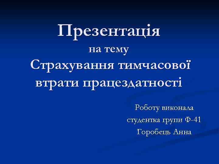 Презентація на тему Страхування тимчасової втрати працездатності Роботу виконала студентка групи Ф-41 Горобець Анна