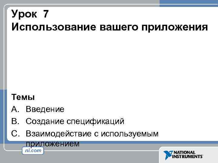 Урок 7 Использование вашего приложения Темы A. Введение B. Создание спецификаций C. Взаимодействие с