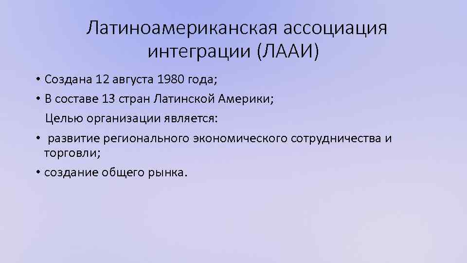 Латиноамериканская ассоциация интеграции (ЛААИ) • Создана 12 августа 1980 года; • В составе 13