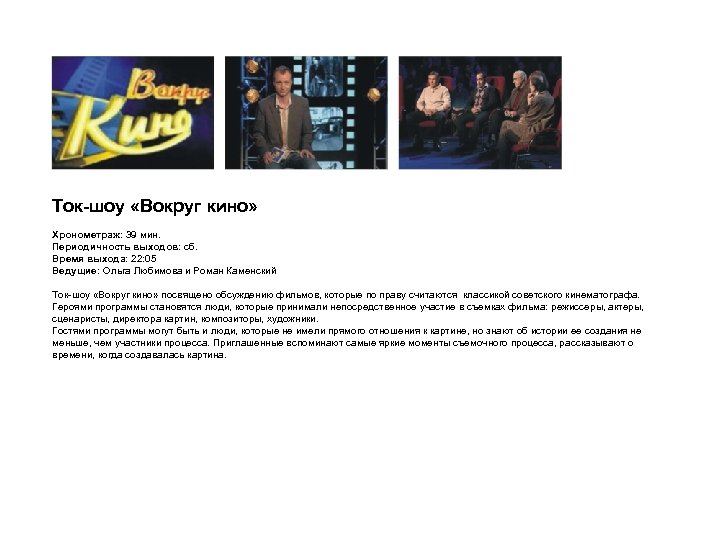 Ток-шоу «Вокруг кино» Хронометраж: 39 мин. Периодичность выходов: сб. Время выхода: 22: 05 Ведущие: