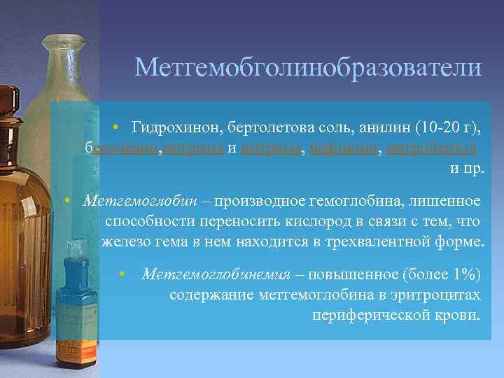 Метгемобголинобразователи • Гидрохинон, бертолетова соль, анилин (10 -20 г), бензокаин, нитриты и нитраты, нафталин,