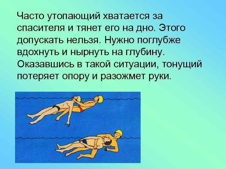 Часто утопающий хватается за спасителя и тянет его на дно. Этого допускать нельзя. Нужно