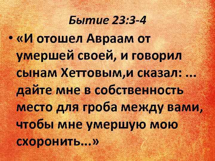 Бытие 23: 3 -4 • «И отошел Авраам от умершей своей, и говорил сынам