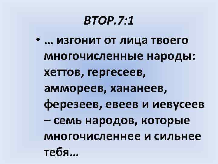 ВТОР. 7: 1 • … изгонит от лица твоего многочисленные народы: хеттов, гергесеев, аммореев,