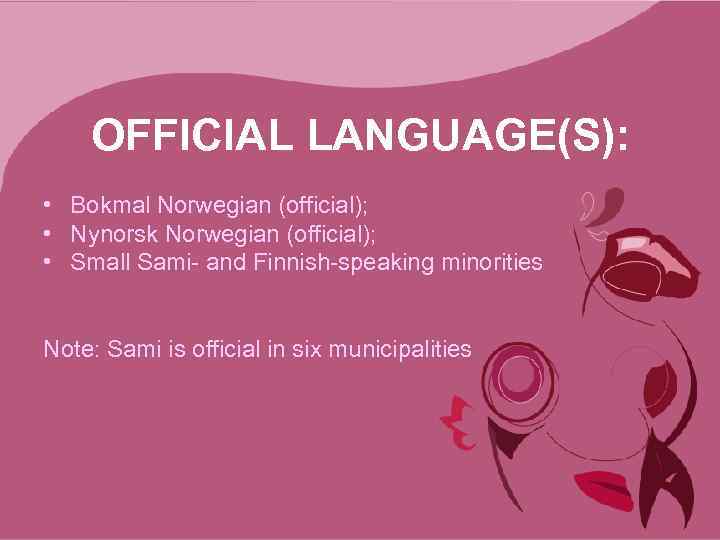 OFFICIAL LANGUAGE(S): • Bokmal Norwegian (official); • Nynorsk Norwegian (official); • Small Sami- and