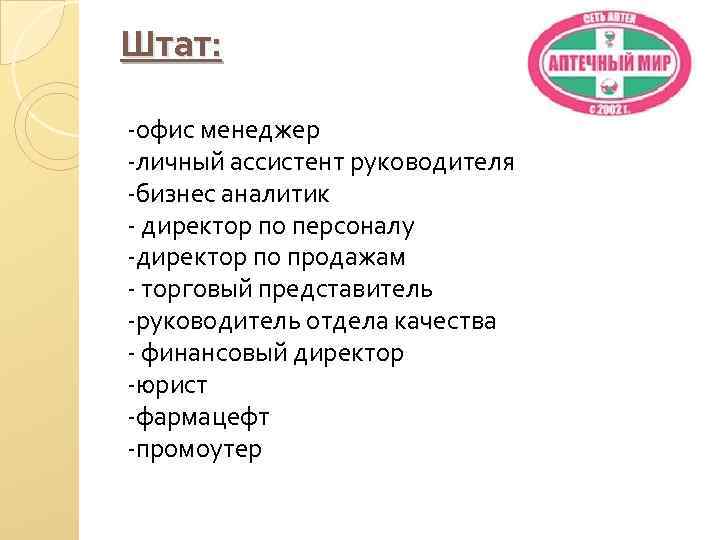 Штат: -офис менеджер -личный ассистент руководителя -бизнес аналитик - директор по персоналу -директор по
