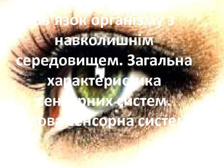 Зв‘язок організму з навколишнім середовищем. Загальна характеристика сенсорних систем. Зорова сенсорна система 