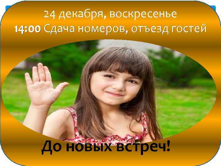 24 декабря, воскресенье 14: 00 Сдача номеров, отъезд гостей До новых встреч! 
