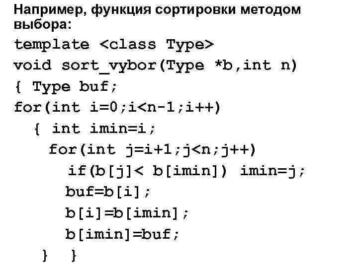 Например, функция сортировки методом выбора: template <class Type> void sort_vybor(Type *b, int n) {