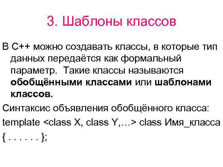 3. Шаблоны классов В С++ можно создавать классы, в которые тип данных передаётся как