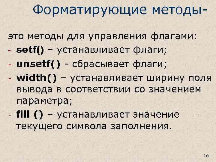 Форматирующие методыэто методы для управления флагами: - setf() – устанавливает флаги; - unsetf() -