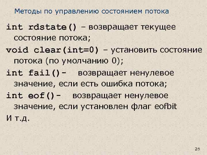 Методы по управлению состоянием потока int rdstate() – возвращает текущее состояние потока; void clear(int=0)