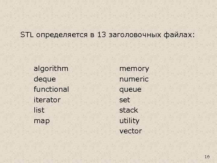 STL определяется в 13 заголовочных файлах: algorithm deque functional iterator list map memory numeric