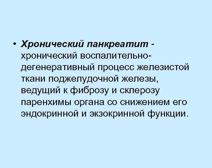  • Хронический панкреатит хронический воспалительнодегенеративный процесс железистой ткани поджелудочной железы, ведущий к фиброзу