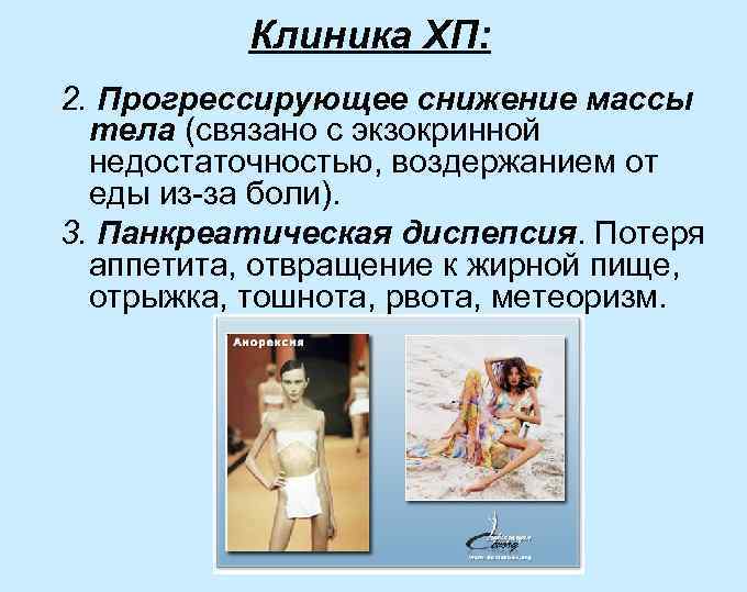 Клиника ХП: 2. Прогрессирующее снижение массы тела (связано с экзокринной недостаточностью, воздержанием от еды