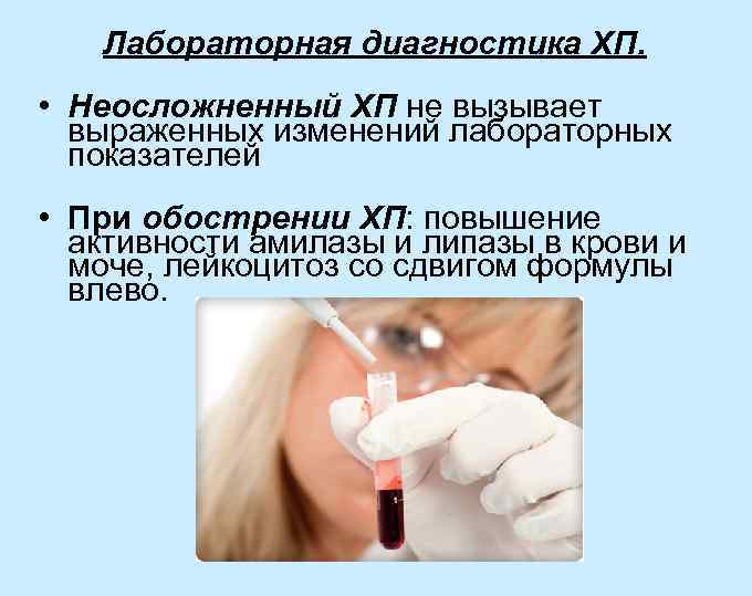 Лабораторная диагностика ХП. • Неосложненный ХП не вызывает выраженных изменений лабораторных показателей • При