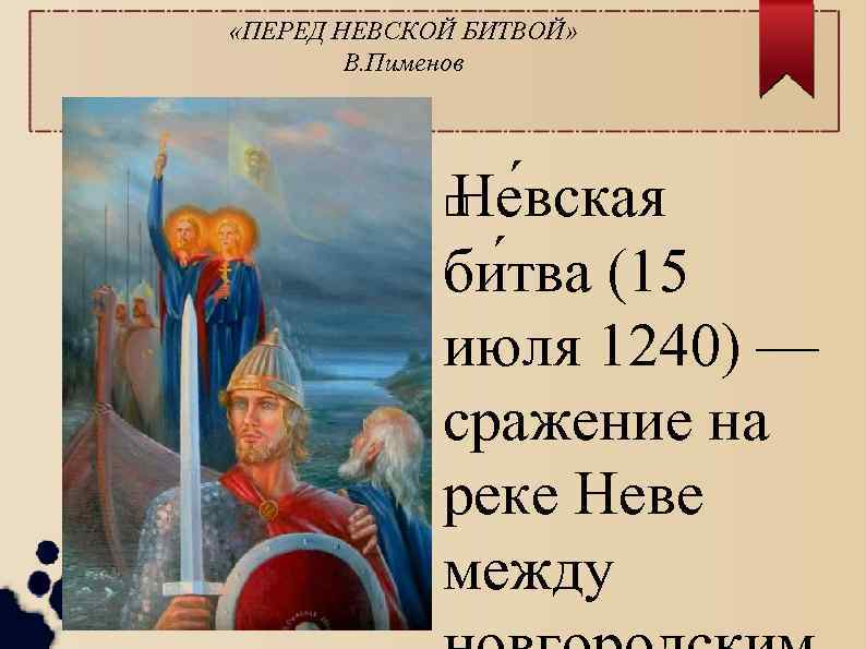  «ПЕРЕД НЕВСКОЙ БИТВОЙ» В. Пименов Не вская би тва (15 июля 1240) —