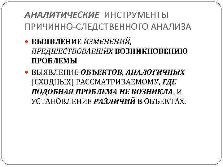 АНАЛИТИЧЕСКИЕ ИНСТРУМЕНТЫ ПРИЧИННО-СЛЕДСТВЕННОГО АНАЛИЗА ВЫЯВЛЕНИЕ ИЗМЕНЕНИЙ, ПРЕДШЕСТВОВАВШИХ ВОЗНИКНОВЕНИЮ ПРОБЛЕМЫ ВЫЯВЛЕНИЕ ОБЪЕКТОВ, АНАЛОГИЧНЫХ (СХОДНЫХ) РАССМАТРИВАЕМОМУ,