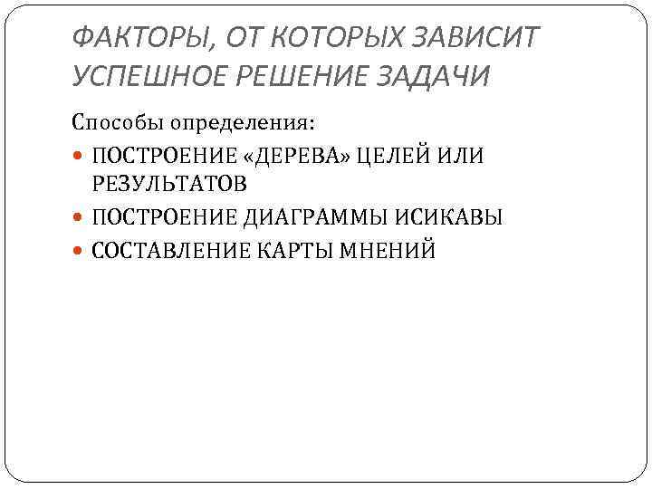 ФАКТОРЫ, ОТ КОТОРЫХ ЗАВИСИТ УСПЕШНОЕ РЕШЕНИЕ ЗАДАЧИ Способы определения: ПОСТРОЕНИЕ «ДЕРЕВА» ЦЕЛЕЙ ИЛИ РЕЗУЛЬТАТОВ