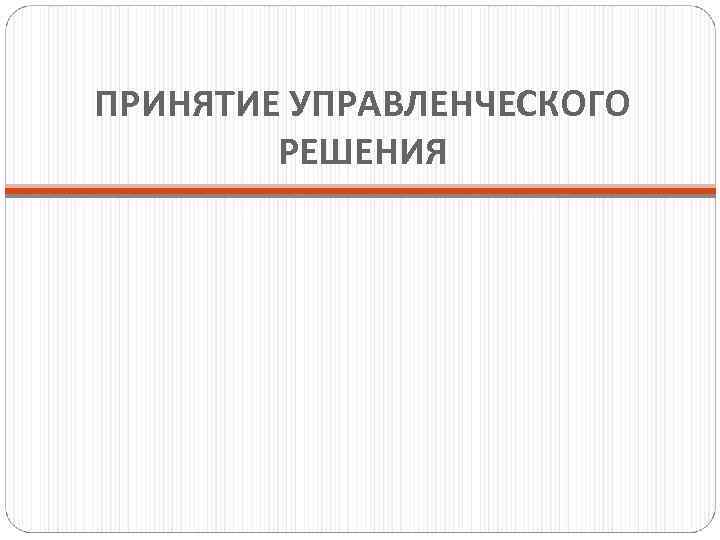 ПРИНЯТИЕ УПРАВЛЕНЧЕСКОГО РЕШЕНИЯ 
