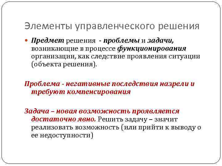 Элементы управленческого решения Предмет решения - проблемы и задачи, возникающие в процессе функционирования организации,