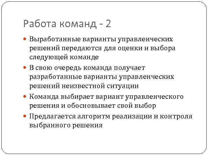 Работа команд - 2 Выработанные варианты управленческих решений передаются для оценки и выбора следующей
