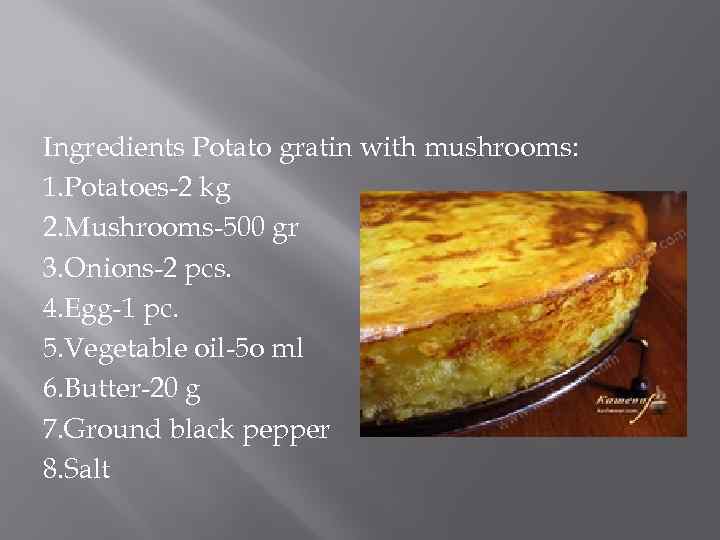 Ingredients Potato gratin with mushrooms: 1. Potatoes-2 kg 2. Mushrooms-500 gr 3. Onions-2 pcs.