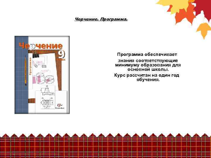 Черчение. Программа обеспечивает знания соответствующие минимуму образования для основной школы. Курс рассчитан на один