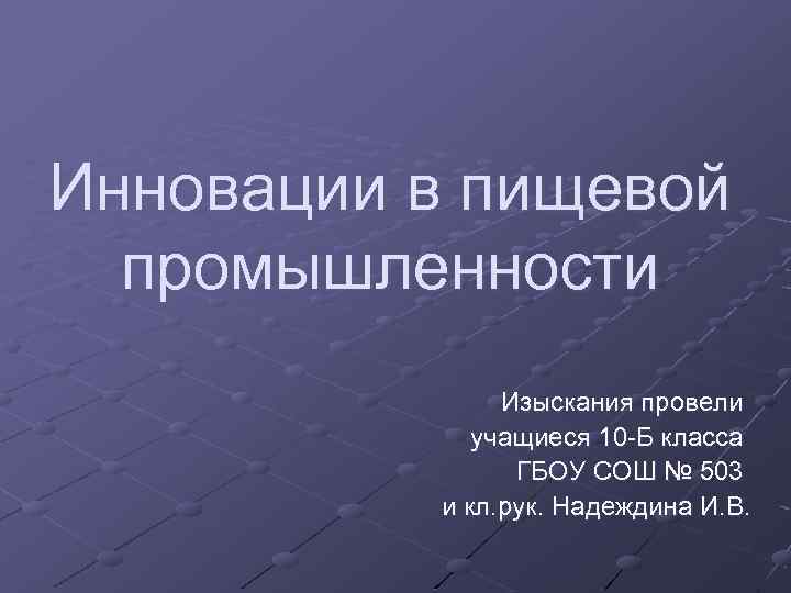 Инновации в пищевой промышленности Изыскания провели учащиеся 10 -Б класса ГБОУ СОШ № 503