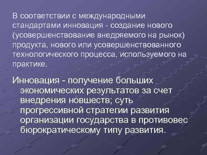 В соответствии с международными стандартами инновация - создание нового (усовершенствование внедряемого на рынок) продукта,