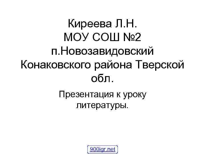 Киреева Л. Н. МОУ СОШ № 2 п. Новозавидовский Конаковского района Тверской обл. Презентация