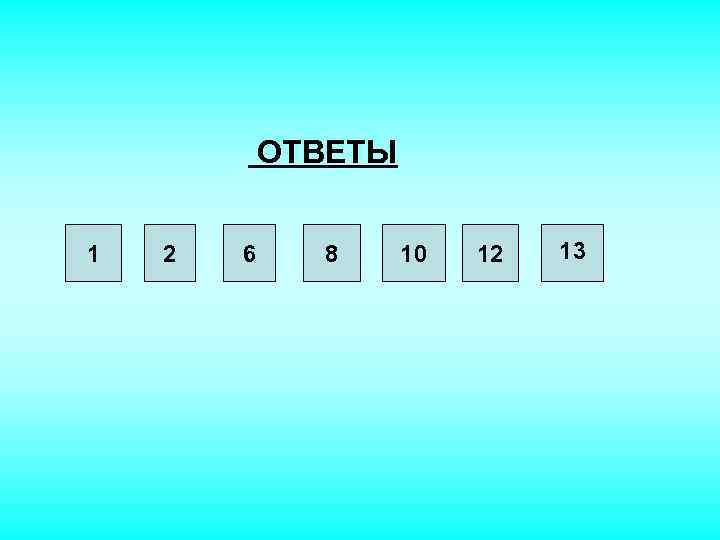 ОТВЕТЫ 1 2 6 8 10 12 13 