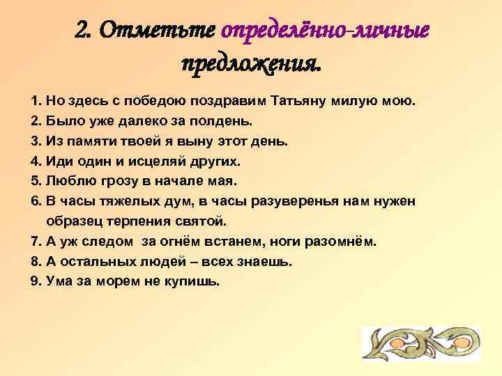 2. Отметьте определённо-личные предложения. 1. Но здесь с победою поздравим Татьяну милую мою. 2.