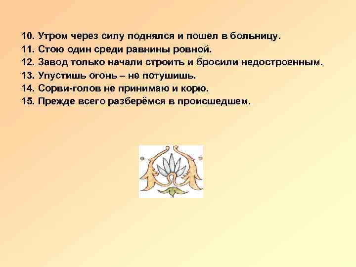 10. Утром через силу поднялся и пошел в больницу. 11. Стою один среди равнины