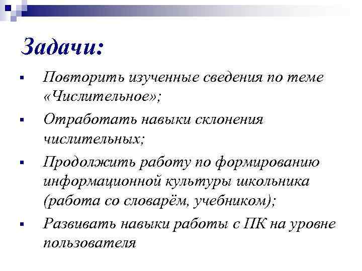 Задачи: § § Повторить изученные сведения по теме «Числительное» ; Отработать навыки склонения числительных;