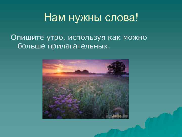 Нам нужны слова! Опишите утро, используя как можно больше прилагательных. 