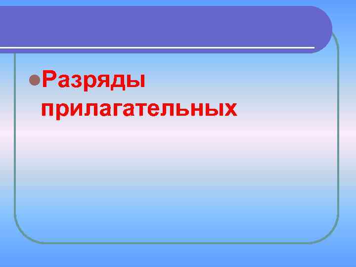 l. Разряды прилагательных 