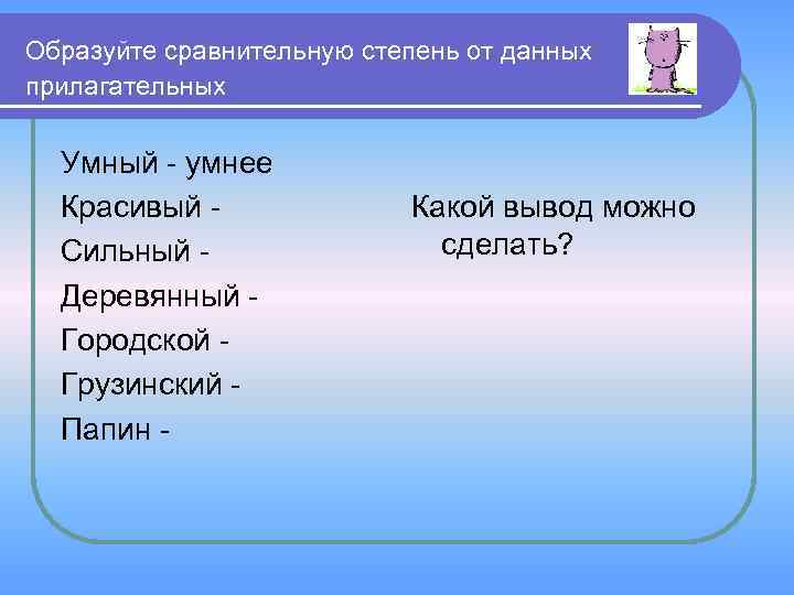 Образуйте сравнительную степень от данных прилагательных Умный - умнее Красивый Сильный Деревянный Городской Грузинский