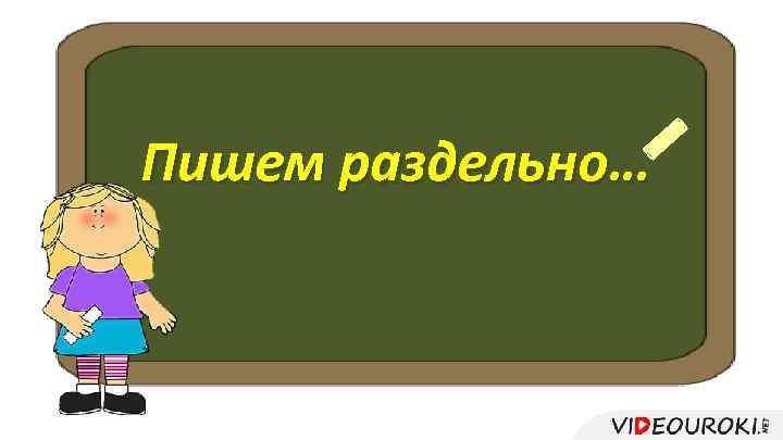 Пишем раздельно… 