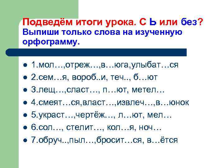 Подведём итоги урока. С Ь или без? Выпиши только слова на изученную орфограмму. l