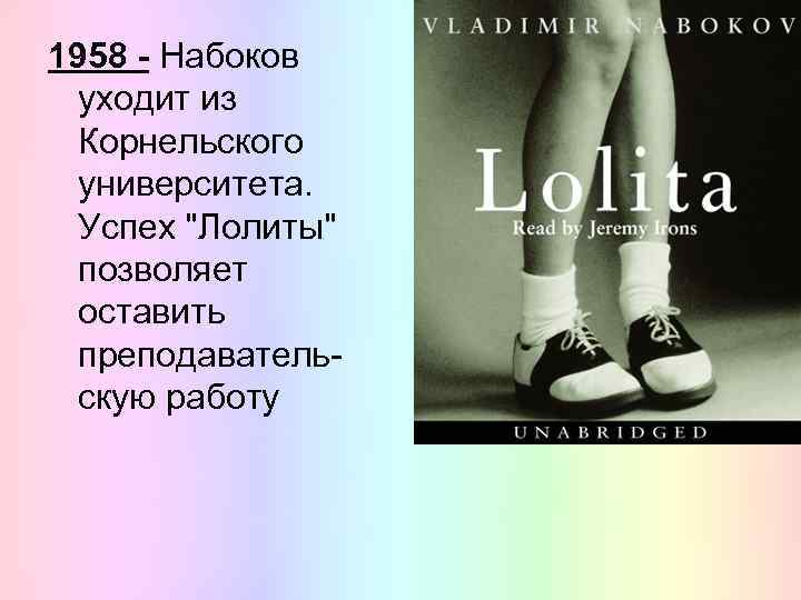 1958 - Набоков уходит из Корнельского университета. Успех "Лолиты" позволяет оставить преподавательскую работу 