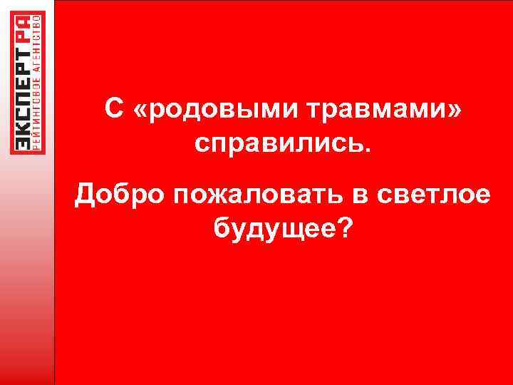 С «родовыми травмами» справились. Добро пожаловать в светлое будущее? 