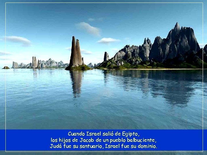 Cuando Israel salió de Egipto, los hijos de Jacob de un pueblo balbuciente, Judá