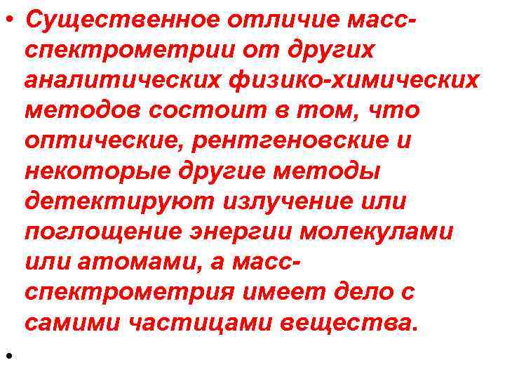  • Существенное отличие массспектрометрии от других аналитических физико-химических методов состоит в том, что