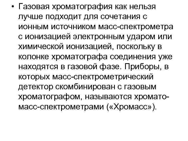  • Газовая хроматография как нельзя лучше подходит для сочетания с ионным источником масс-спектрометра
