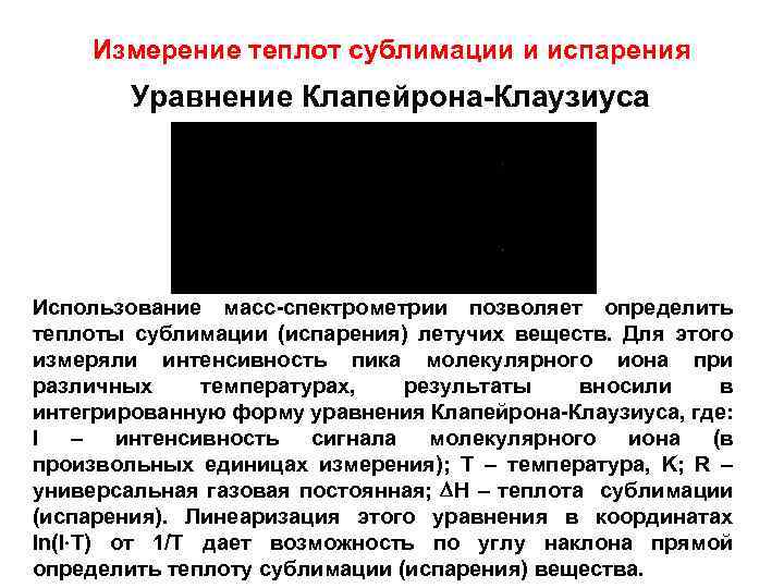 Измерение теплот сублимации и испарения Уравнение Клапейрона-Клаузиуса Использование масс-спектрометрии позволяет определить теплоты сублимации (испарения)