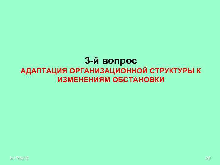3 -й вопрос АДАПТАЦИЯ ОРГАНИЗАЦИОННОЙ СТРУКТУРЫ К ИЗМЕНЕНИЯМ ОБСТАНОВКИ 2/17/2018 28 